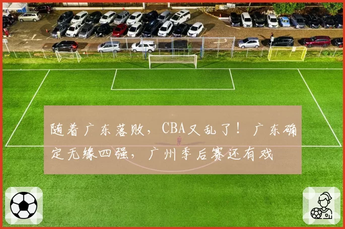 随着广东落败，CBA又乱了！广东确定无缘四强，广州季后赛还有戏