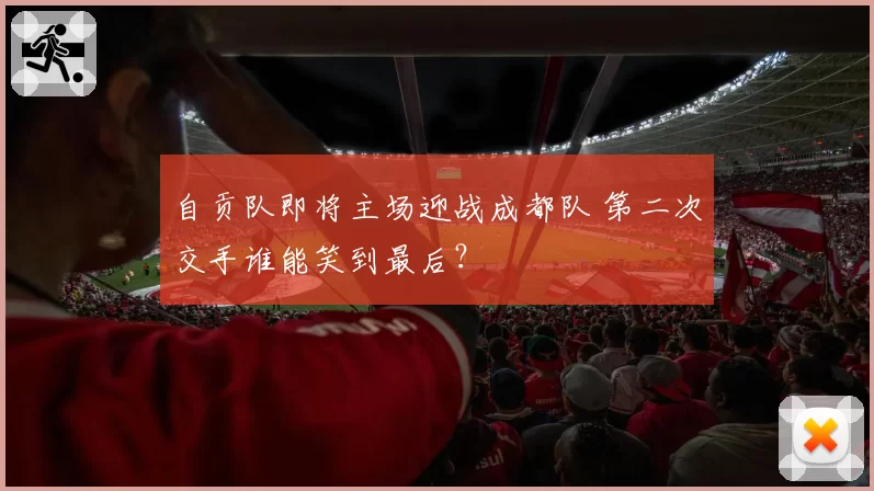 自贡队即将主场迎战成都队 第二次交手谁能笑到最后？