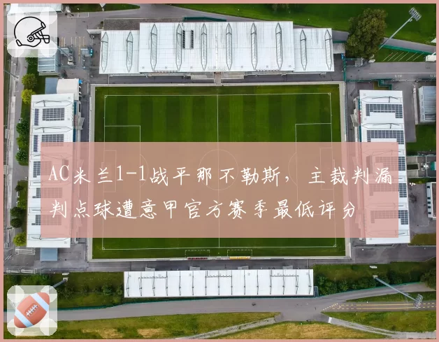 AC米兰1-1战平那不勒斯,主裁判漏判点球遭意甲官方赛季最低评分